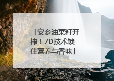 安乡油菜籽开榨！7D技术锁住营养与香味