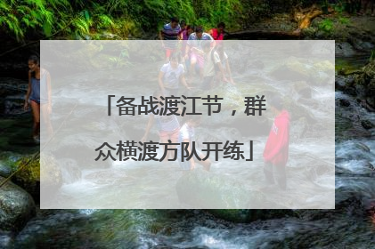 备战渡江节，群众横渡方队开练