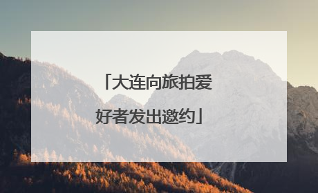 大连向旅拍爱好者发出邀约
