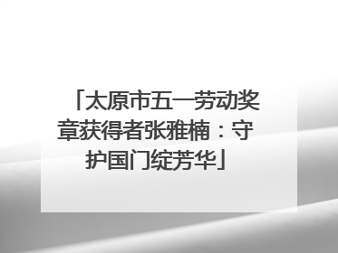 太原市五一劳动奖章获得者张雅楠：守护国门绽芳华