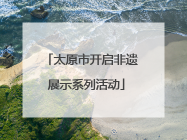 太原市开启非遗展示系列活动