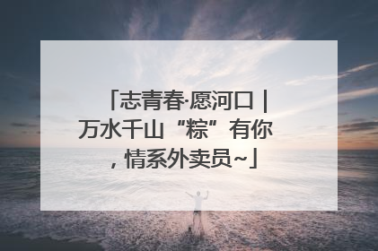 志青春·愿河口｜万水千山“粽”有你，情系外卖员~