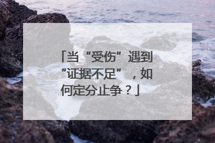 当“受伤”遇到“证据不足”，如何定分止争？