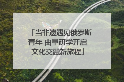 当非遗遇见俄罗斯青年 曲阜研学开启文化交融新旅程