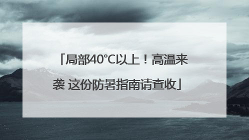 局部40℃以上！高温来袭 这份防暑指南请查收