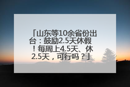 山东等10余省份出台：鼓励2.5天休假！每周上4.5天、休2.5天，可行吗？