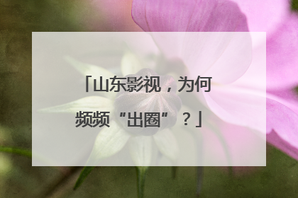 山东影视，为何频频“出圈”？
