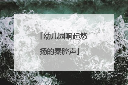 幼儿园响起悠扬的秦腔声