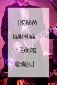 揭秘黄瓦财神庙：为何覆琉璃瓦