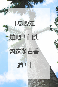总要走一趟吧！门头沟这条古香道！
