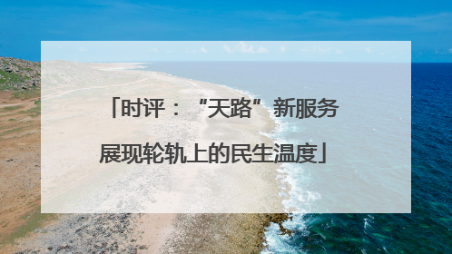 时评：“天路”新服务展现轮轨上的民生温度