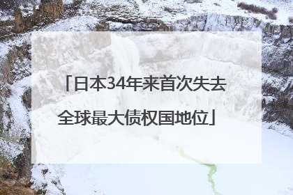 日本34年来首次失去全球最大债权国地位