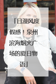 日漫风度假感！泉州滨海烟火广场的夏日物语