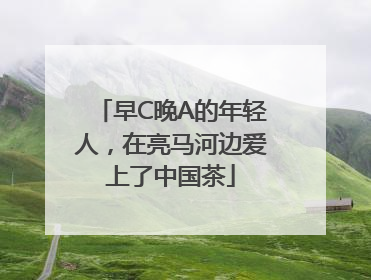 早C晚A的年轻人，在亮马河边爱上了中国茶