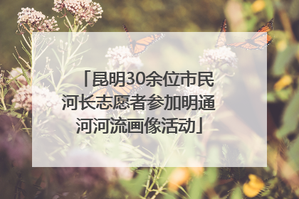 昆明30余位市民河长志愿者参加明通河河流画像活动