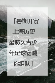 暑期开赛 上海历史最悠久青少年足球赛喊你组队