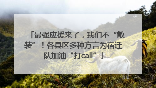 最强应援来了，我们不“散装”！各县区多种方言为宿迁队加油“打call”