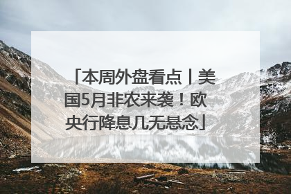 本周外盘看点丨美国5月非农来袭！欧央行降息几无悬念