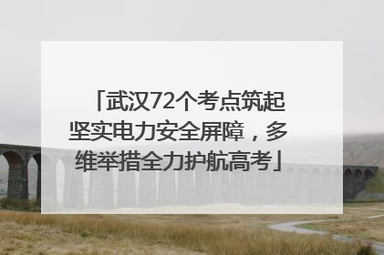 武汉72个考点筑起坚实电力安全屏障，多维举措全力护航高考