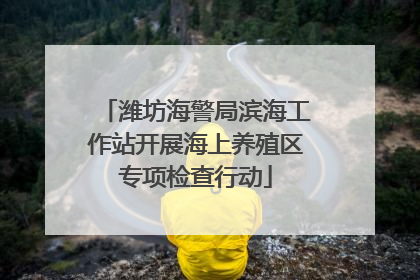 潍坊海警局滨海工作站开展海上养殖区专项检查行动