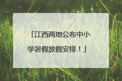 江西两地公布中小学暑假放假安排！