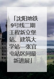 沈阳地铁9号线二期工程新立堡站、建筑大学站—张官屯站区间最新进展
