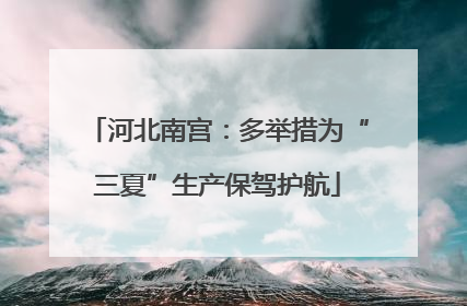 河北南宫：多举措为“三夏”生产保驾护航