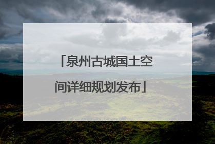 泉州古城国土空间详细规划发布