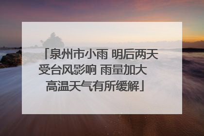 泉州市小雨 明后两天受台风影响 雨量加大 高温天气有所缓解