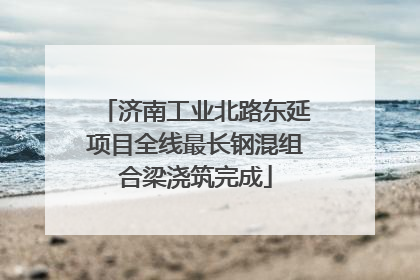 济南工业北路东延项目全线最长钢混组合梁浇筑完成
