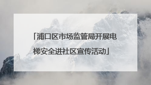 浦口区市场监管局开展电梯安全进社区宣传活动