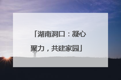 湖南洞口：凝心聚力，共建家园