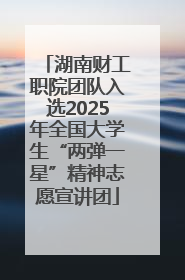 湖南财工职院团队入选2025年全国大学生“两弹一星”精神志愿宣讲团