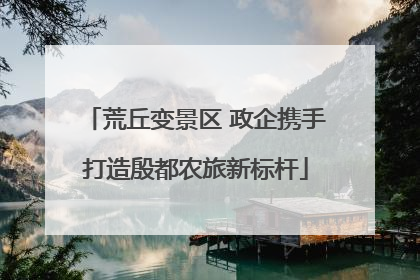 荒丘变景区 政企携手打造殷都农旅新标杆