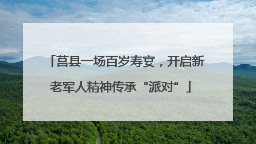 莒县一场百岁寿宴，开启新老军人精神传承“派对”