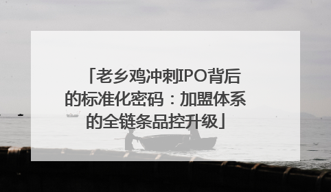 老乡鸡冲刺IPO背后的标准化密码：加盟体系的全链条品控升级