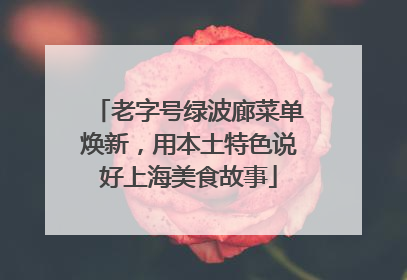 老字号绿波廊菜单焕新，用本土特色说好上海美食故事