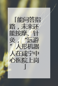 能问答指路，未来还能按摩、针灸，“远游”人形机器人在咸宁中心医院上岗