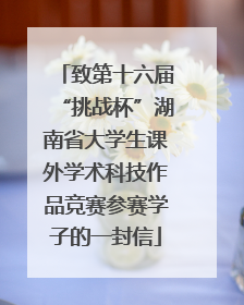 致第十六届“挑战杯”湖南省大学生课外学术科技作品竞赛参赛学子的一封信