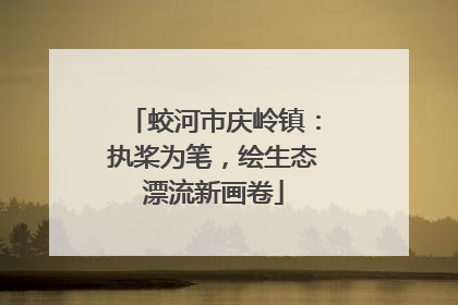 蛟河市庆岭镇：执桨为笔，绘生态漂流新画卷