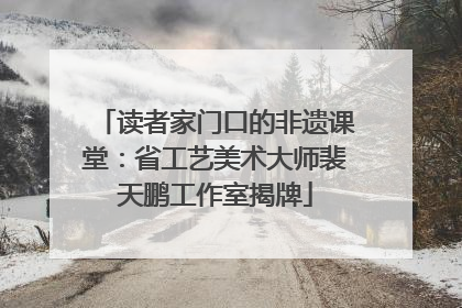 读者家门口的非遗课堂：省工艺美术大师裴天鹏工作室揭牌