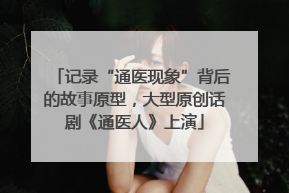 记录“通医现象”背后的故事原型，大型原创话剧《通医人》上演