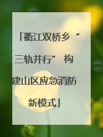 衢江双桥乡“三轨并行” 构建山区应急消防新模式