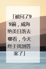 被问了99遍，威海绝美日落去哪看，今天终于找到答案了