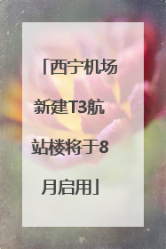 西宁机场新建T3航站楼将于8月启用