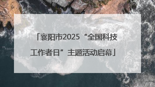 襄阳市2025“全国科技工作者日”主题活动启幕