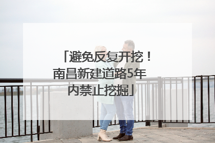 避免反复开挖！南昌新建道路5年内禁止挖掘