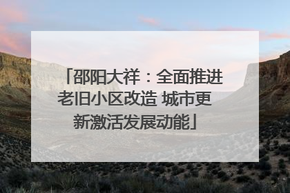 邵阳大祥：全面推进老旧小区改造 城市更新激活发展动能