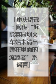 重庆辟谣：网传“拆除菜园坝火车站未清出睡在里面的流浪者”系谣言