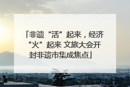 非遗“活”起来，经济“火”起来 文旅大会开封非遗市集成焦点